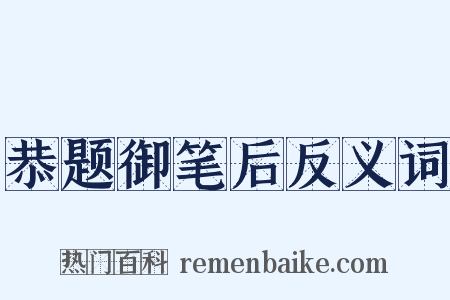 恭题御笔后反义词是什么意思的图片